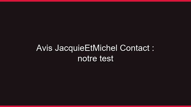 Avis JacquieEtMichel Contact : notre test