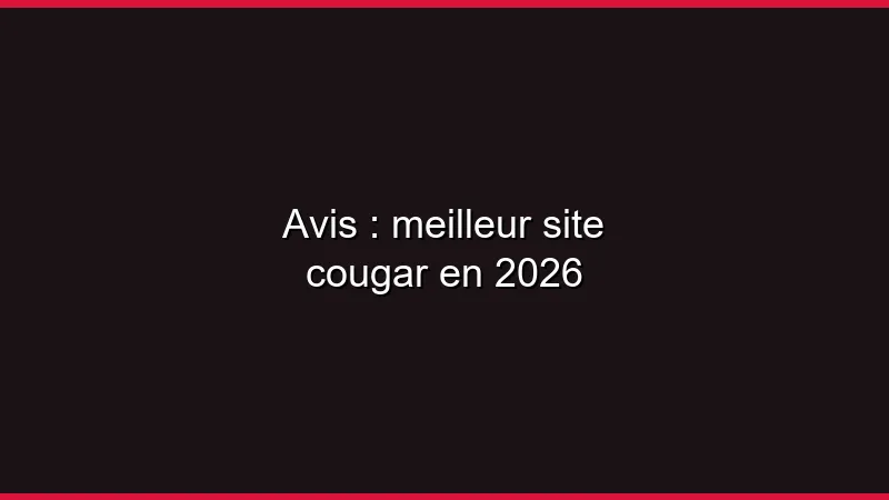 Avis : meilleur site cougar en 2026