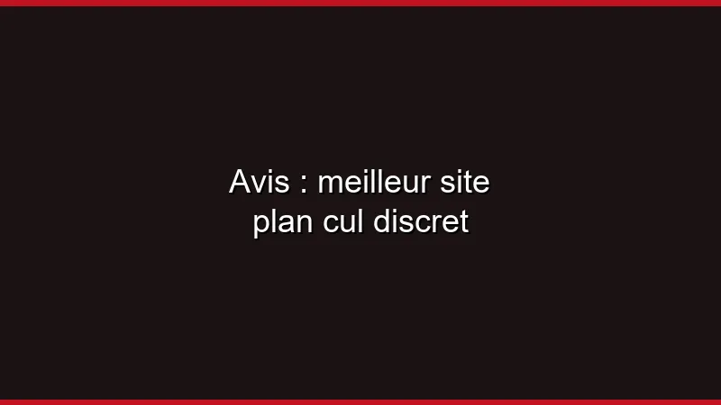 Avis : meilleur site plan cul discret
