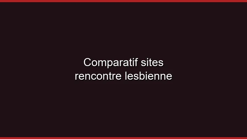 Comparatif sites rencontre lesbienne
