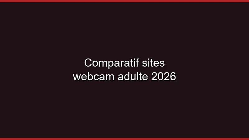 Comparatif sites webcam adulte 2026